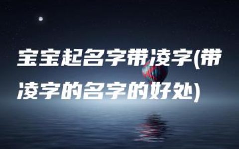 宝宝起名字带凌字(带凌字的名字的好处)