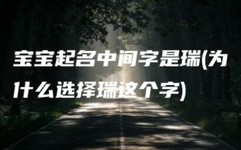 宝宝起名中间字是瑞(为什么选择瑞这个字)