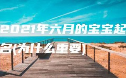 2021年六月的宝宝起名(为什么重要)