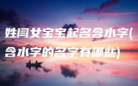 姓闫女宝宝起名含水字(含水字的名字有哪些)