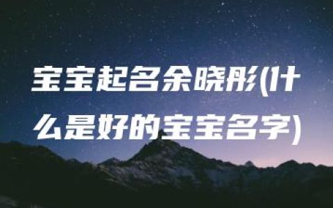 宝宝起名余晓彤(什么是好的宝宝名字)