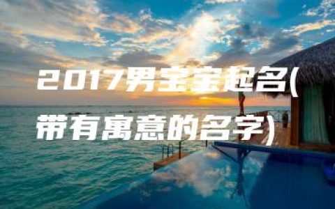 2017男宝宝起名(带有寓意的名字)