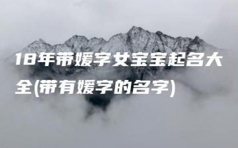 18年带媛字女宝宝起名大全(带有媛字的名字)