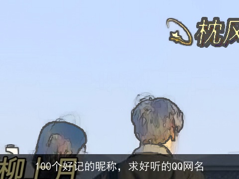 100个好记的昵称，求好听的QQ网名