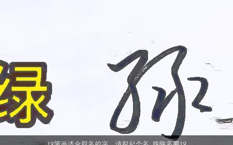 19笔画适合取名的字，请帮起个名.姓陈名要19画的字(金字旁的)和6画的字,那个算名先...