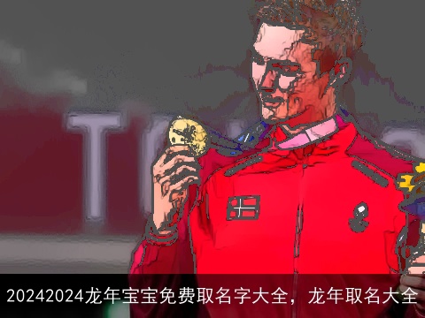 20242024龙年宝宝免费取名字大全，龙年取名大全