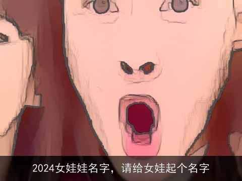 2024女娃娃名字，请给女娃起个名字