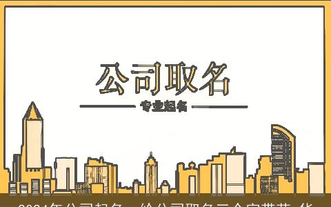 2024年公司起名，给公司取名三个字带荣,华