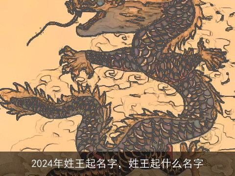 2024年姓王起名字，姓王起什么名字