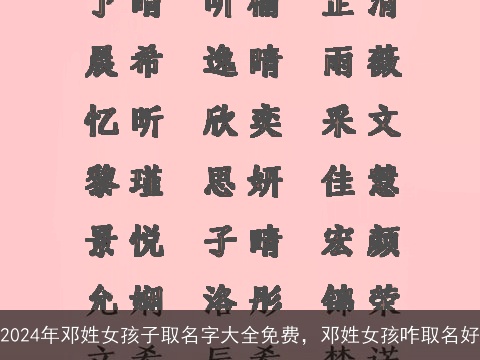 2024年邓姓女孩子取名字大全免费，邓姓女孩咋取名好