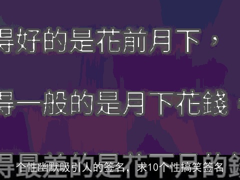 个性幽默吸引人的签名，求10个性搞笑签名