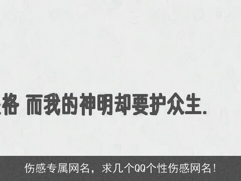 伤感专属网名，求几个QQ个性伤感网名!