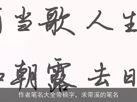 作者笔名大全带楠字，求带溪的笔名