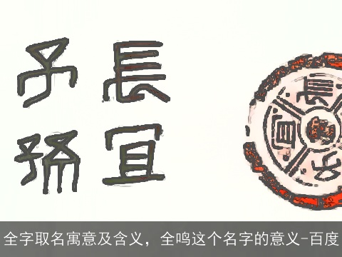 全字取名寓意及含义，全鸣这个名字的意义-百度