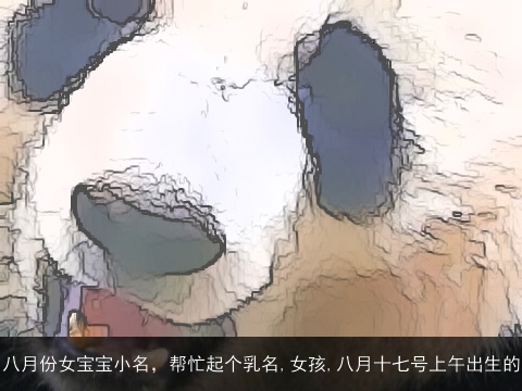 八月份女宝宝小名，帮忙起个乳名,女孩,八月十七号上午出生的