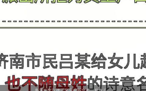 冬天出生女孩子名字好听文雅，我女儿姓鲁今年立冬生的女孩叫什么名字好跪求