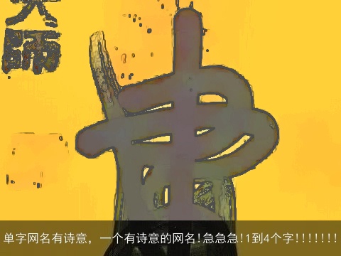 单字网名有诗意，一个有诗意的网名!急急急!1到4个字!!!!!!!