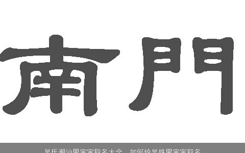 吴氏潮汕男宝宝取名大全，如何给吴姓男宝宝取名大全(2011年10月24日06点18出生)