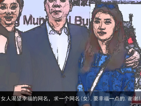 女人渴望幸福的网名，求一个网名(女),要幸福一点的.谢谢!