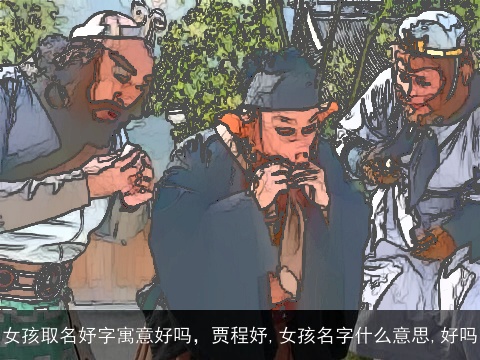 女孩取名妤字寓意好吗，贾程妤,女孩名字什么意思,好吗