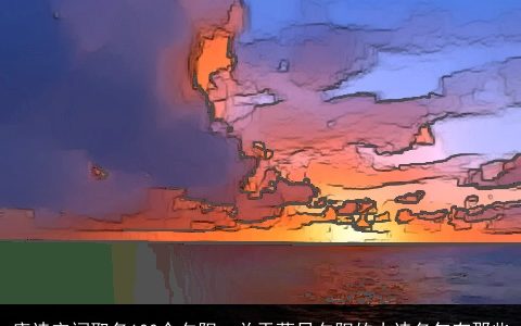 唐诗宋词取名100个夕阳，关于落日夕阳的古诗名句有那些