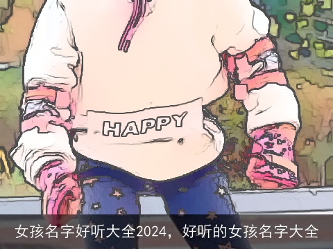 女孩名字好听大全2024，好听的女孩名字大全