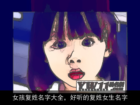 女孩复姓名字大全，好听的复姓女生名字