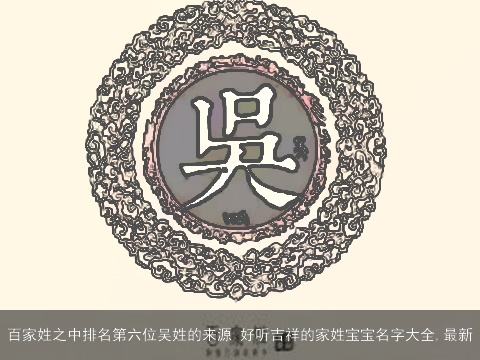 百家姓之中排名第六位吴姓的来源 好听吉祥的家姓宝宝名字大全,最新