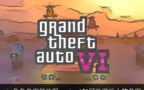 gta角色名字能改吗，gtaol如何改游戏人物名字