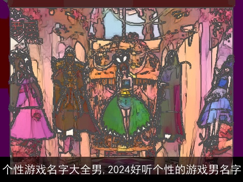 个性游戏名字大全男,2024好听个性的游戏男名字