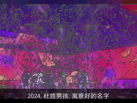 2024,杜姓男孩,寓意好的名字