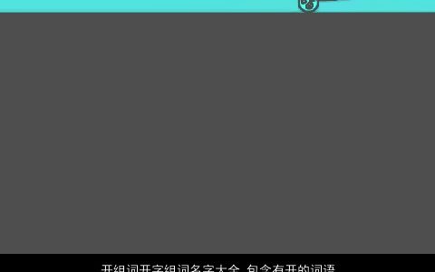 开组词开字组词名字大全,包含有开的词语成语2024好听稀少的成语名字大全,推荐