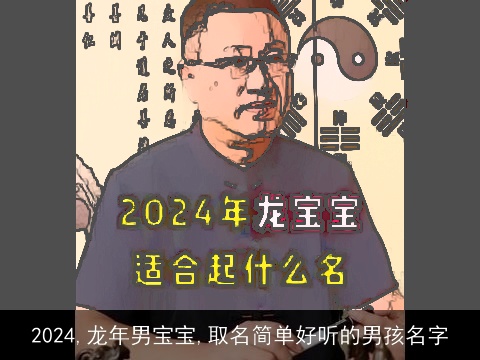 2024,龙年男宝宝,取名简单好听的男孩名字