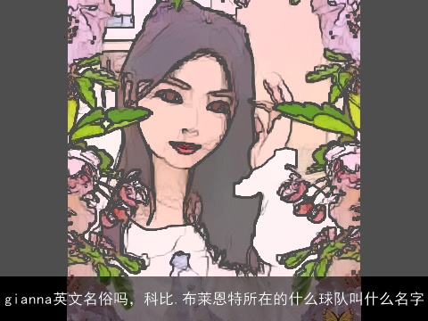 gianna英文名俗吗，科比.布莱恩特所在的什么球队叫什么名字