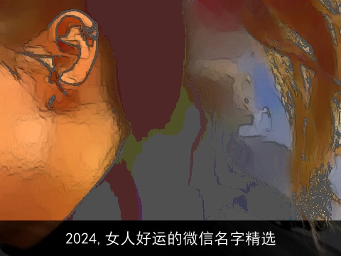 2024,女人好运的微信名字精选