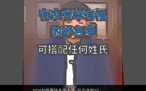 2024刘姓男孩名字大全,三个字的100分好名推荐,好听吉利的刘姓男孩名字大全