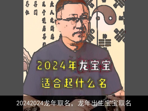 20242024龙年取名，龙年出生宝宝取名