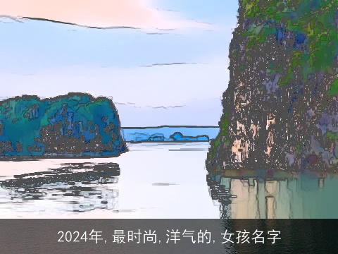 2024年,最时尚,洋气的,女孩名字