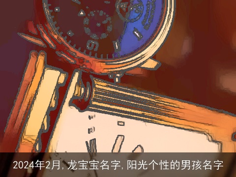 2024年2月,龙宝宝名字,阳光个性的男孩名字