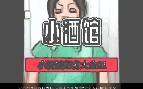 2024年2月19日农历正月十九出生男宝宝五行取名大全,打分,属水的最佳宜用字,洋气好听的五行属水的男宝宝名