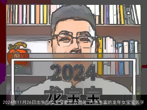 2024年11月26日出生的女宝宝要怎么取名,内涵丰富的龙年女宝宝名字