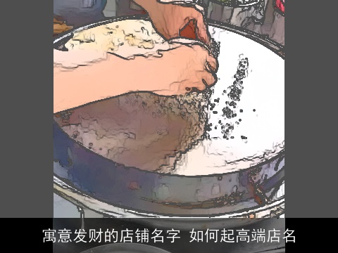 寓意发财的店铺名字 如何起高端店名