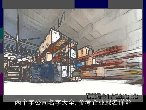 两个字公司名字大全,参考企业取名详解