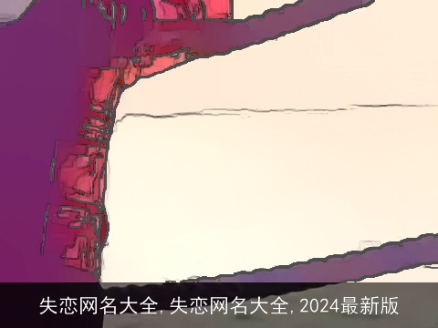 失恋网名大全,失恋网名大全,2024最新版