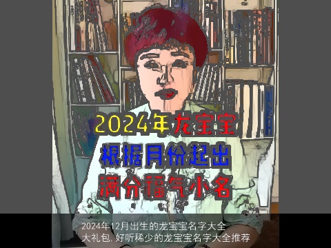 2024年12月出生的龙宝宝名字大全大礼包,好听稀少的龙宝宝名字大全推荐