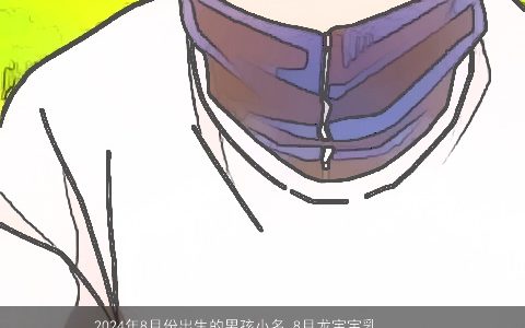 2024年8月份出生的男孩小名,8月龙宝宝乳名大全,有涵养新颖的男孩小名,龙宝宝乳名名筛选