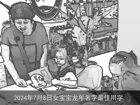 2024年7月8日女宝宝龙年名字最佳用字,