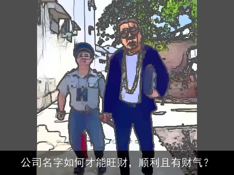 公司名字如何才能旺财，顺利且有财气？