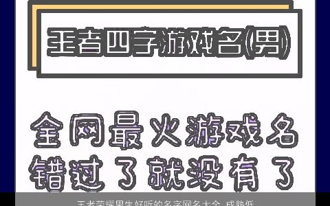 王者荣耀男生好听的名字网名大全,成熟低调好听成熟的王者荣耀男生网名名字大全,