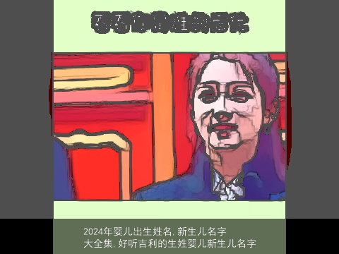 2024年婴儿出生姓名,新生儿名字大全集,好听吉利的生姓婴儿新生儿名字